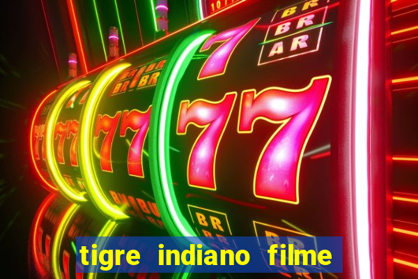 tigre indiano filme indiano tigre e drago